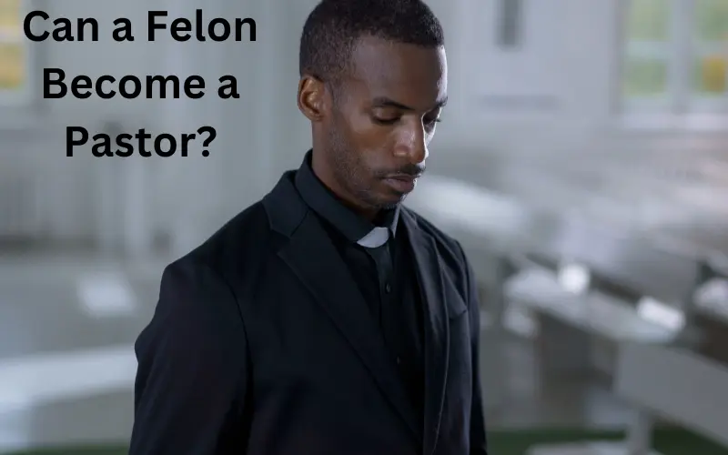 Can a Felon Become a Pastor